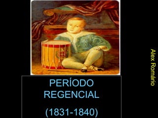 PERÍODO REGENCIAL (1831-1840) Alex Romário  