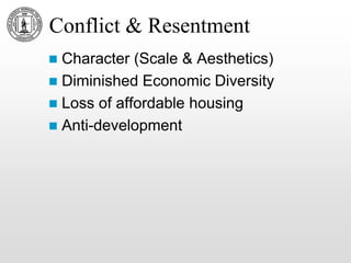 Conflict & Resentment
 Character (Scale & Aesthetics)
 Diminished Economic Diversity
 Loss of affordable housing
 Anti-development
 