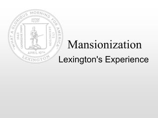 Mansionization
Lexington's Experience
 