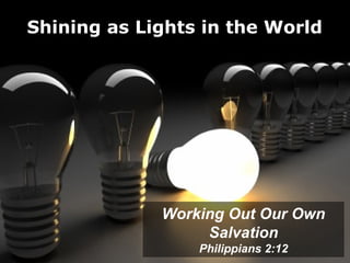 Shining as Lights in the World




             Working Out Our Own
                  Salvation
                 Philippians 2:12
 
