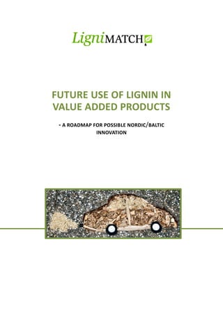 FUTURE USE OF LIGNIN IN
VALUE ADDED PRODUCTS
- A ROADMAP FOR POSSIBLE NORDIC/BALTIC
INNOVATION
 