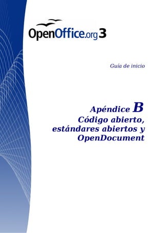 Guía de inicio
Apéndice B
Código abierto,
estándares abiertos y
OpenDocument
 