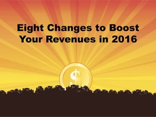 Eight Changes to Boost
Your Revenues in 2016
 
