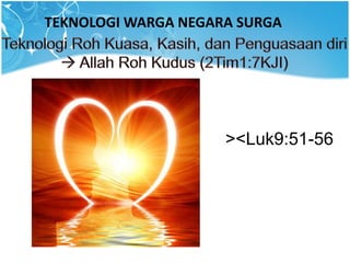 TEKNOLOGI WARGA NEGARA SURGA
><Luk9:51-56
 