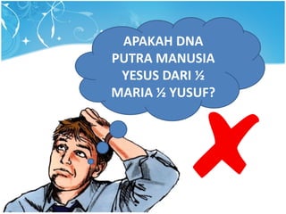 APAKAH DNA
PUTRA MANUSIA
YESUS DARI ½
MARIA ½ YUSUF?
 