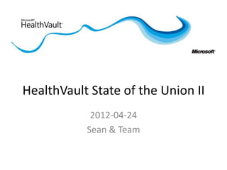 HealthVault State of the Union II
            2012-04-24
           Sean & Team
 