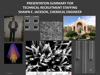 PRESENTATION SUMMARY FOR TECHNICAL RECRUITMENT STAFFINGSHAWN E. JACKSON, CHEMICAL ENGINEER 1/17/2011 1 