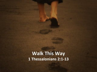Walk This Way
1 Thessalonians 2:1-13
 