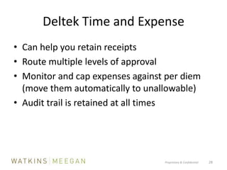 Deltek Time and ExpenseCan help you retain receiptsRoute multiple levels of approvalMonitor and cap expenses against per diem (move them automatically to unallowable)Audit trail is retained at all timesProprietary & Confidential          28