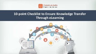 10-point Checklist to Ensure Knowledge Transfer
Through eLearning
 