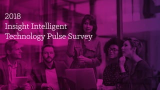 2018
Insight Intelligent
Technology Pulse Survey
 