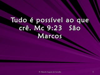Tudo é possível ao que crê. Mc 9:23 São Marcos 