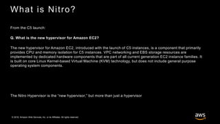 © 2018, Amazon Web Services, Inc. or its Affiliates. All rights reserved.
What is Nitro?
From the C5 launch:
Q. What is th...