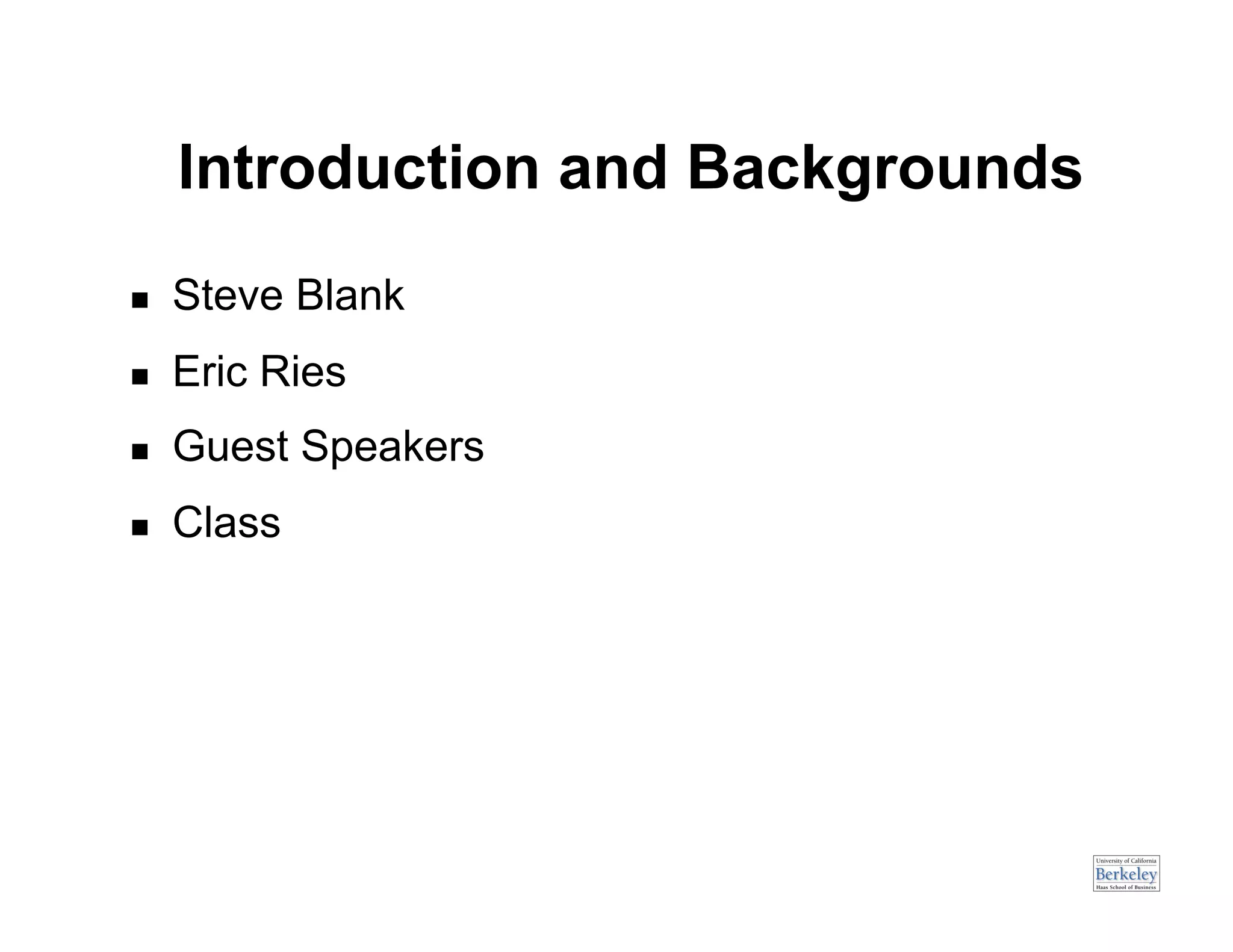 Introduction and Backgrounds
    Steve Blank
    Eric Ries
    Guest Speakers
    Class
 