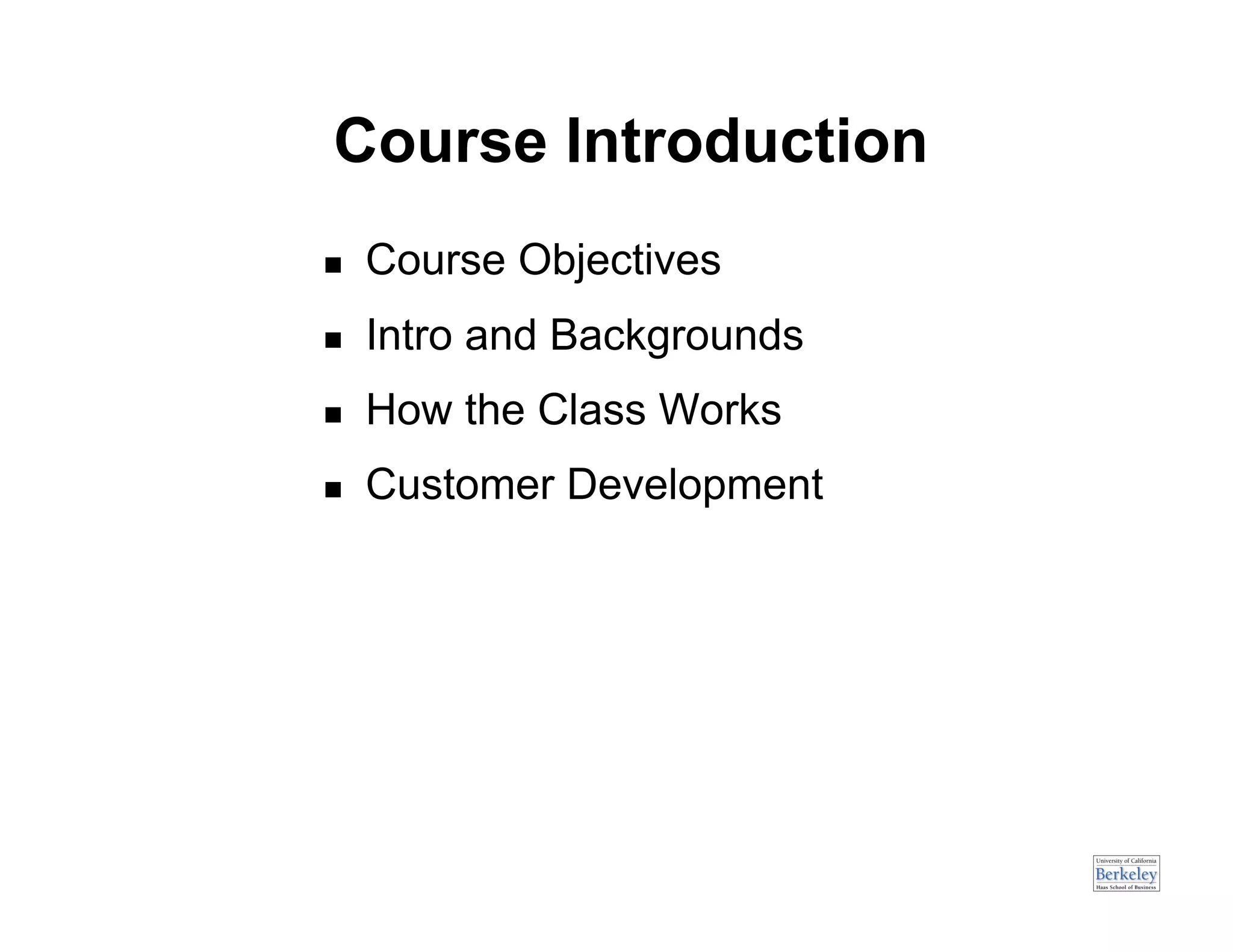 Course Introduction
    Course Objectives
    Intro and Backgrounds
    How the Class Works
    Customer Development
 