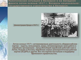 Демонстрация Бунда в 1917 г. 
Летом-осенью 1917 г. активизировали деятельность общероссийские 
партии – кадеты, меньшевики, эсеры. Активизировали свою работу и 
еврейские организации – Бунд (Всеобщий еврейский рабочий союз в 
Литве, Польше и России), Еврейская социал-демократическая рабочая 
партия (ЕСДРП) и другие. Все эти партии выступали в поддержку 
Временного правительства. 
 