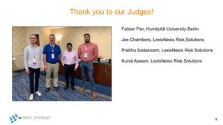 Thank you to our Judges!
2
Fabian Fier, Humboldt University Berlin
Joe Chambers, LexisNexis Risk Solutions
Prabhu Sadasivam, LexisNexis Risk Solutions
Kunal Aswani, LexisNexis Risk Solutions
 
