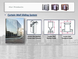 • Curtain Wall Sliding System
Curtain Wall Mullion
Curtain Wall Transom
Curtain Wall
Mullion Profile
Curtain Wall
Transform Profile
 