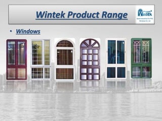 Wintek Product Range
• Windows
 