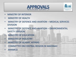 • MINISTRY OF INTERIOR
• MINISTRY OF HEALTH
• MINISTRY OF DEFENCE AND AVIATION – MEDICAL SERVICES
DIVISION
• MINISTRY OF DEFENCE AND AVIATION – ENVIRONMENTAL
SAFETY DIVISION
• MINISTRY OF EDUCATION
• MINISTRY OF INDUSTRY
• MINISTRY OF ISLAMIC AFFAIRS
• COMMITTEE ON CENTRAL REGION IN MADINAH
• ARAMCO
 