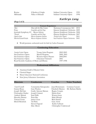 Rosina Il Barbiere di Siviglia Indiana University Opera 1995
Mélisande Pélleas et Mélisande Indiana University Opera 1994
Kathryn Lang
(Page 3 of 3)
Concert Experience
Alto Man with the Blue Guitar Manhattan Contemporary M.E 2014
Pony Gauchito and the Pony Queens Symphony Orchestra 2009
Jeremiah Symphony #1 Mezzo Soloist Queens Symphony Orchestra 2008
Pony• Gauchito and the Pony Queens Symphony Orchestra 2007
Opera Gala Mezzo-Soprano Soloist Austin Lyric Opera 2003
Merola Grand Finals Mezzo-Soprano Soloist San Francisco Opera Orchestra 2002
• World premiere orchestral work for kids by Carlos Franzetti
Continuing Education
Austin Lyric Opera Young Artist Program 2002-2003
San Francisco Opera Merola Program 2000, 2001
San Francisco Opera Western Opera Theater 2000,2001
San Francisco Opera Education Outreach 2001
Royal Scottish Academy of Music and Drama 1997-1998
Professional Affiliations
• American Guild of Musical Artist
• Classical Singer
• Music Educators National Conference
• New Jersey Educators Association
Directors Conductors Coaches Voice Teachers
Carol Castell Constantine Kitsopoulos Joan Dornemann Costanza Cuccaro
Garnet Bruce Gary Wedow Elizabeth Manion Dr. Barbara Mathis
Joseph McClain Guido Ajmone-Marsan Regine Crespin
Christopher Harlen Joseph Colaneri Martin Katz
Andreas Mitisek Imre Palló Warren Jones
Dorothy Danner Peter Bay Mark Morash
Vincent Liotta James Lucas Rick Harrell
David Morelock Ari Pelto Gary Arvin
Steven Osgood Kathy Cathcart
Dan Allcott Christopher Underwood
 