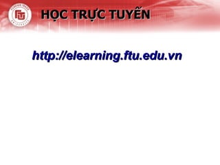 HỌC TRỰC TUYẾN http://elearning.ftu.edu.vn  