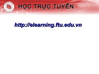 HỌC TRỰC TUYẾN


http://elearning.ftu.edu.vn
 