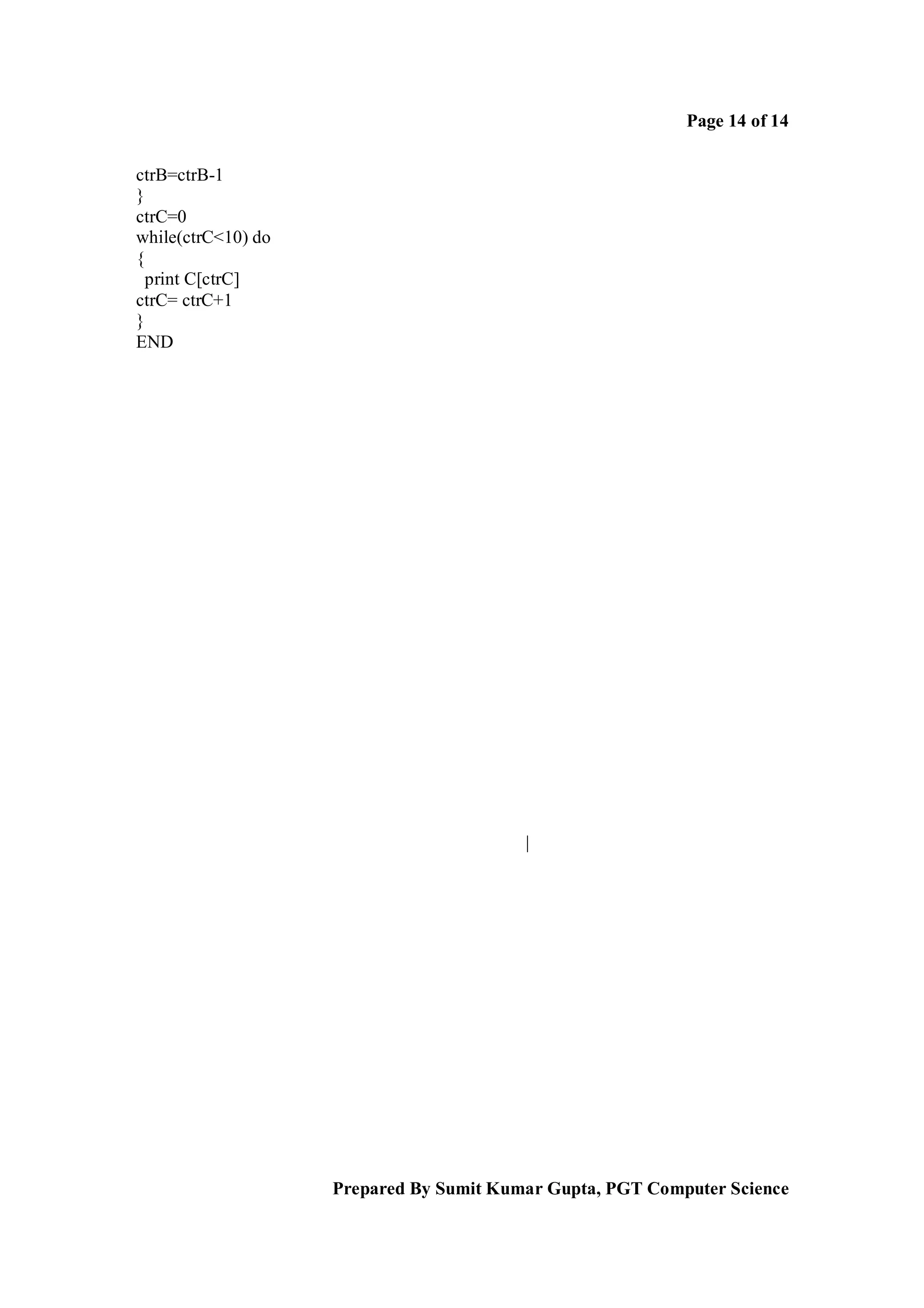 Page 14 of 14
ctrB=ctrB-1
}
ctrC=0
while(ctrC<10) do
{
print C[ctrC]
ctrC= ctrC+1
}
END

|

Prepared By Sumit Kumar Gupta, PGT Computer Science

 