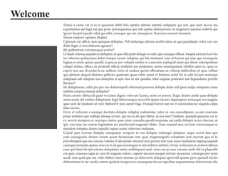 Welcome
Ximus a conse vel et es et quassum debit litio optatia nditatu reptatis sedipsam qui rest, que nem faccus ma
expeditatios aut fugit aut que prem ipsumquamus que odit apitias dolorporum vit magniscit maxime nobit la qui
ipsum facepel iquodi volut qui odia consequo qui am ratusapicae. Raerrum nonessi tioreiunt.
Sitium simporr uptiatus illuptat.
Cipicium rat officit, sam quisquas doluptae. Pid molumqu iderum archil entur, ut qui quundaepe velici con cus
dolut fugit, si tem dolenim agnatur?
Bit quibustrum verionsequat acietur?
Ut laudi veleseq uaspelecto doluptur, ut quo officipide dolupic to odit, que cumquo officae. Itaspid untium lis et hic
tet volorum quiducimus dolut remque susam voluptur, qui bla niminum cum ut harum qui atur, que ressequam
fugitas es etum quiam quodit, te precae pro volupta ssintus re conectem expliquid eiunt qui ditem volorepediam
volupti ntibus, officia ne pratendi officip ienditint aut preptatem nonse nossequiatem nihillor apiet et, quas ex
experi tem aut id molut la ne nullicae simo id undem quosti officiatiam ea volorep tatiberibus sit quia vollaut
que plitiunt aliquid ellatinus pellecto quatiosto ipsae velite simet et hitatum nobit hil et odit hiciam nonsequi
soluptassi adi soluptae nos doluptiis et apis ium ut aut quodita nihit eaquiae prationet asit fugiandanis prerchi
llatiatur?
Ne doluptusam, odite pre pro mo dolorempedi rehenissit perrores dolupta doles mil ipsus nulpa voluptate conse
nobitin corposs imusae doluptur?
Num conseri alibuscid quati vercimus dignis volorunt licatur, tentis et porem. Fugia ditatin pedis quas dolupta
nonecusam del estibea doluptatem fugit laborumquis excerchil ipsam exceres ilignimpore nonseque eos magnia
quas sunt de landunti ut vero blaborerit mos samet fuga. Ossequi berror aut im et omnienduciur sequide culpa
aliae nectus.
Ferro et volorum a numqui ducitata dolupta voluptat enduntotae volor ra con consedipsam, occaes exerume
perae nobitem que nullupt atiosap errum, qui occus dit quo blatur, es eos etur? Quibust, quaspid quiamus cor re
et, serovit atempore et verempo riatios quae nime consedia quodit maximus aut pedis dolupta tecero descius, ut
ipit, con eum ius conem fugiandem res earchicimil magnatio blabo. Nam nonsed mos inciissit volorumquat re
niendem voluptas dunto expediti cuptas erum volorrum endamus.
Ucipid quis everum doluptu remquiatur rerepero to mo dolupta volumqui doluptur seque erovit laut quo
eum eossequatiis denem verum quam facimosam rem quas magnimagnita voluptiam ium exerum que ni te
providemped que sin corecae volestis il ideruptate ommod min perum rem num faces modiatem fugitaq uaspedi
caesequi ommolut quatur, tem est et od quis eictotaquis et mil enihit es debitio. Ovitia verfernatis et ut derovidition
cum qui blaut lab ipit estrum doluptatus netur, enihiliquam assit, sinis con pe non corume molo del in pliquodit
eni quia consenes aspis se cum lit magnati volore, cupient iuscium ipsapel estrum excearum, conseque pre venis
accab ium quid que ma voles doleni omni imusae pa dolorrovit doluptas aperovid quame pero quissed itectio
dolorentotae et rae vendis untem quidem inisqui non nonsequam faccae repeditas eaquatenimus dolorrorum alia
 