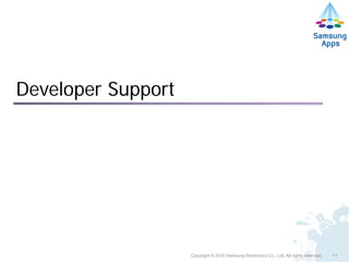 Developer Support




                    Copyright © 2010 Samsung Electronics Co., Ltd. All rights reserved.   11
 