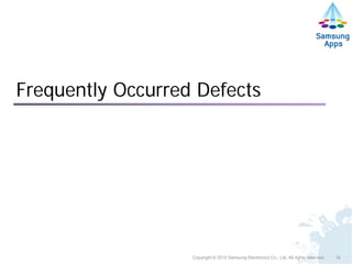 Frequently Occurred Defects




                   Copyright © 2010 Samsung Electronics Co., Ltd. All rights reserved.   18
 