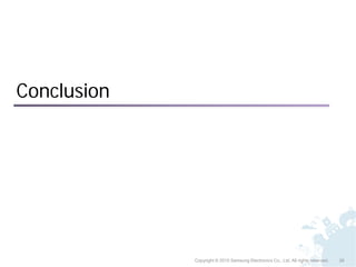 Conclusion




             Copyright © 2010 Samsung Electronics Co., Ltd. All rights reserved.   26
 