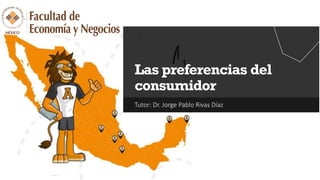 Tutor: Dr. Jorge Pablo Rivas Díaz
Las preferencias del
consumidor
 