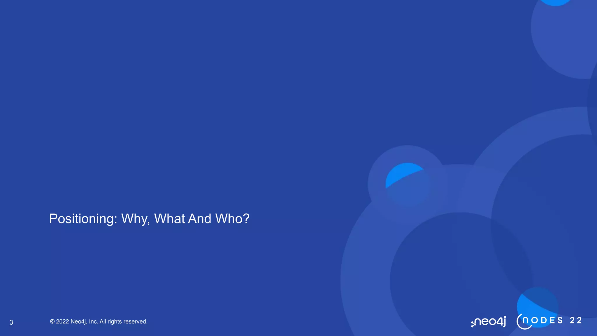© 2022 Neo4j, Inc. All rights reserved.
3
Positioning: Why, What And Who?
 