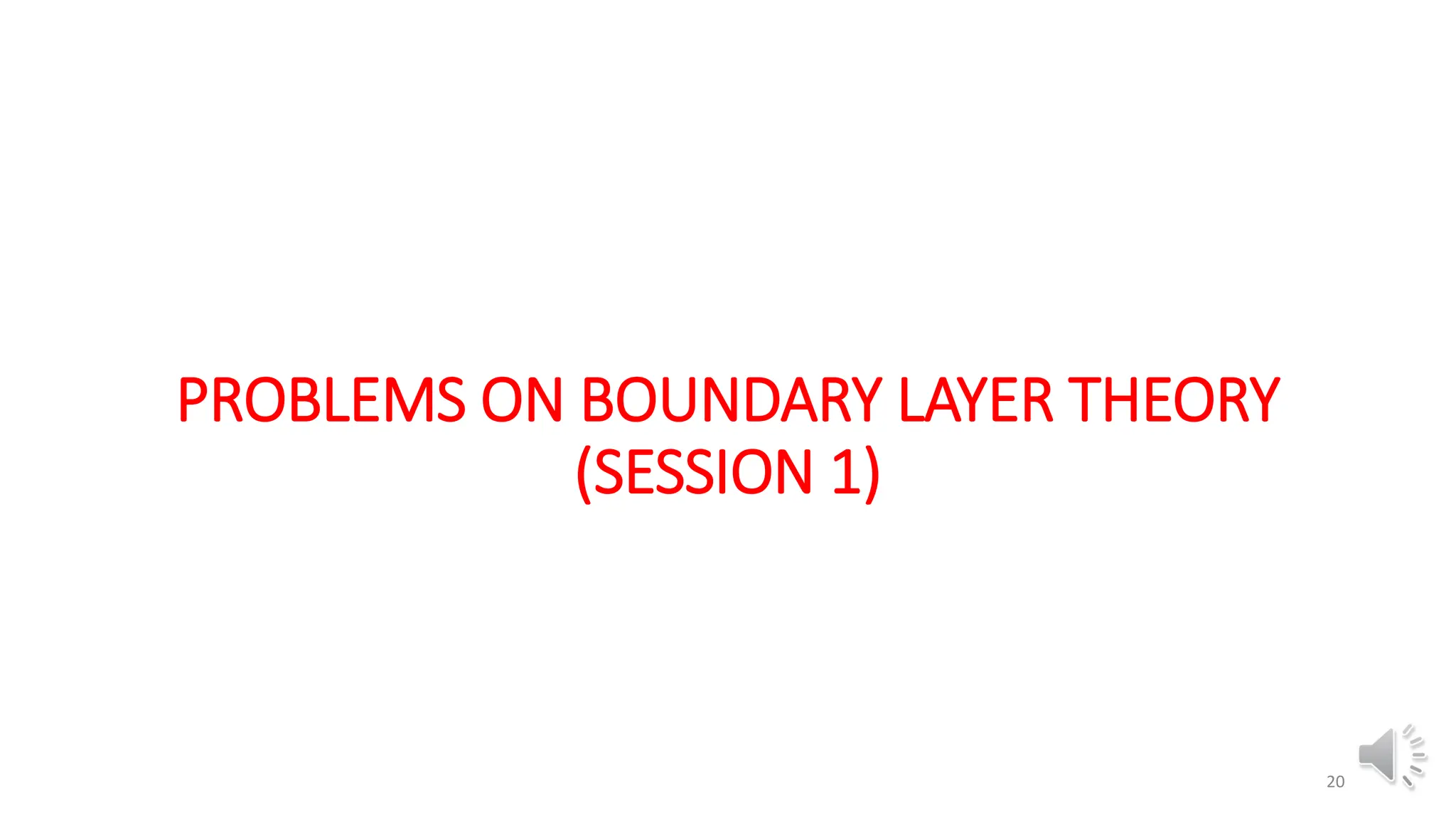 PROBLEMS ON BOUNDARY LAYER THEORY
(SESSION 1)
20
 