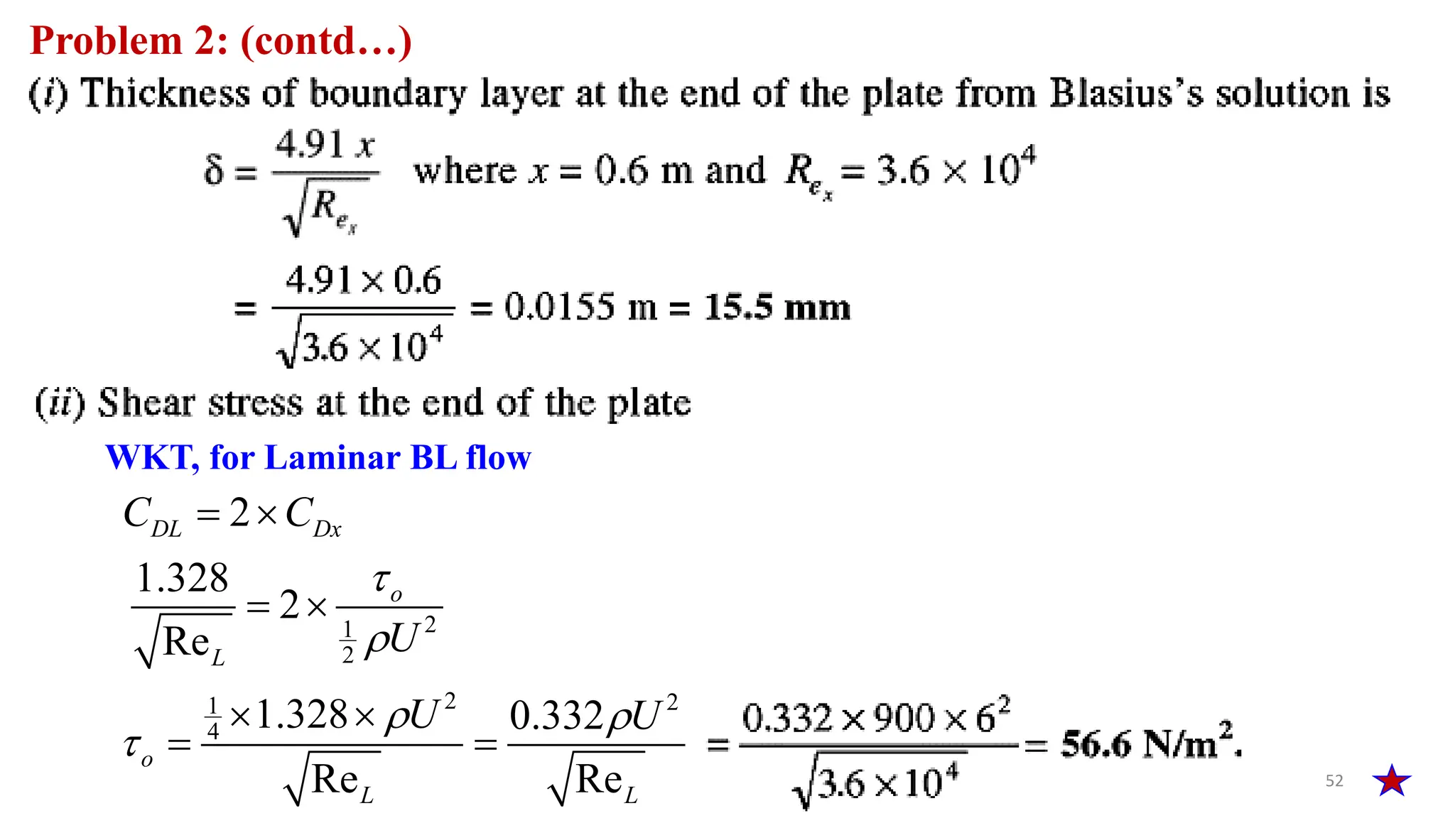52
Problem 2: (contd…)
2
1
2
2 2
1
4
2
1.328
2
Re
1.328 0.332
Re Re
DL Dx
o
L
o
L L
C C
U
U U


 

 
 
 
 
WKT, for Laminar BL flow
 