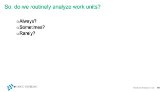 So, do we routinely analyze work units?
oAlways?
oSometimes?
oRarely?
Workunit Analysis Tool 19
 