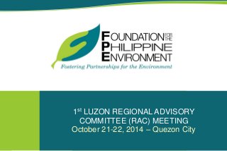 1st LUZON REGIONAL ADVISORY
COMMITTEE (RAC) MEETING
October 21-22, 2014 – Quezon City
 