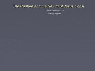 The Rapture and the Return of Jesus Christ
1 Thessalonians 1:1
Introduction

 