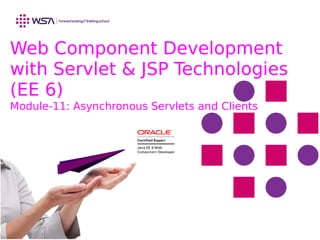 Web Component Development
with Servlet & JSP Technologies
(EE 6)
Module-11: Asynchronous Servlets and Clients
 
