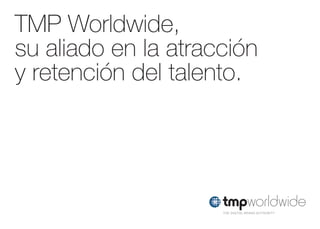 TMP Worldwide,
su aliado en la atracción
y retención del talento.
012-14 folleto tmp_spain.indd 1 16/07/15 13:27
 