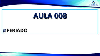 AULA 008AULA 008
## FERIADOFERIADO
 