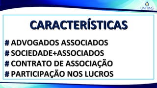 CARACTERÍSTICASCARACTERÍSTICAS
## ADVOGADOS ASSOCIADOSADVOGADOS ASSOCIADOS
## SOCIEDADE+ASSOCIADOSSOCIEDADE+ASSOCIADOS
## CONTRATO DE ASSOCIAÇÃOCONTRATO DE ASSOCIAÇÃO
## PARTICIPAÇÃO NOS LUCROSPARTICIPAÇÃO NOS LUCROS
 
