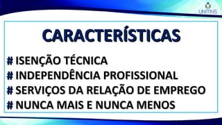 CARACTERÍSTICASCARACTERÍSTICAS
## ISENÇÃO TÉCNICAISENÇÃO TÉCNICA
## INDEPENDÊNCIA PROFISSIONALINDEPENDÊNCIA PROFISSIONAL
## SERVIÇOS DA RELAÇÃO DE EMPREGOSERVIÇOS DA RELAÇÃO DE EMPREGO
## NUNCA MAIS E NUNCA MENOSNUNCA MAIS E NUNCA MENOS
 