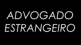 ADVOGADO
ESTRANGEIRO
 