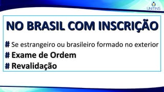 NO BRASIL COM INSCRIÇÃONO BRASIL COM INSCRIÇÃO
## Se estrangeiro ou brasileiro formado no exterior
## Exame de OrdemExame de Ordem
## RevalidaçãoRevalidação
 