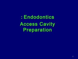 EndodonticsEndodontics::
Access CavityAccess Cavity
PreparationPreparation
11
 