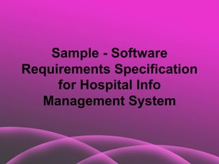 Sample - Software
Requirements Specification
for Hospital Info
Management System
 