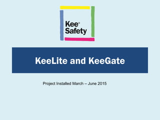 KeeLite and KeeGate
Project Installed March – June 2015
 