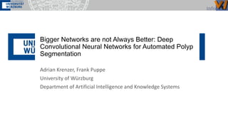 Bigger Networks are not Always Better: Deep
Convolutional Neural Networks for Automated Polyp
Segmentation
Adrian Krenzer, Frank Puppe
University of Würzburg
Department of Artificial Intelligence and Knowledge Systems
 